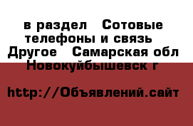  в раздел : Сотовые телефоны и связь » Другое . Самарская обл.,Новокуйбышевск г.